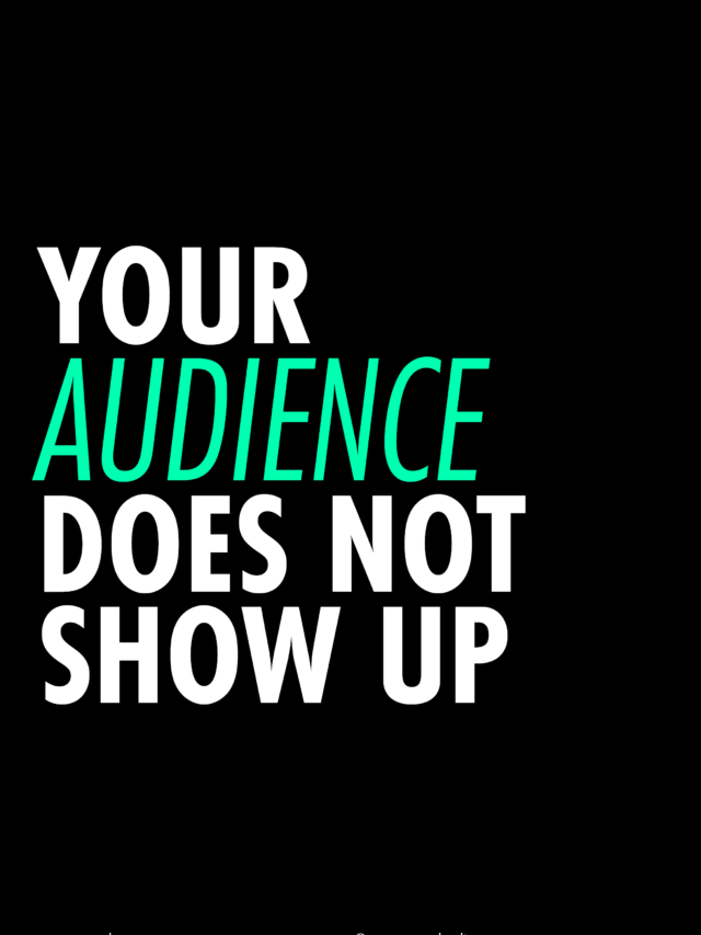 Your audience does not show up